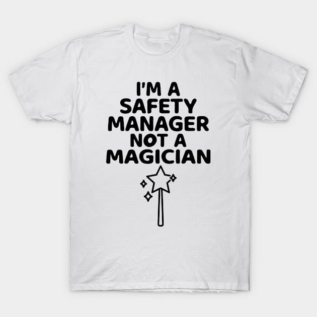 I'm A Safety Manager Not A Magician T-Shirt by HaroonMHQ